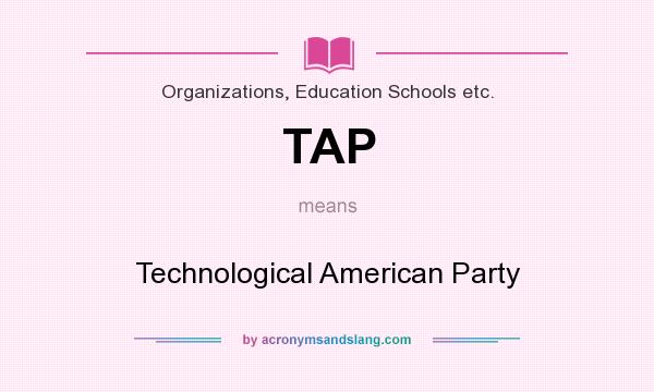 What does TAP mean? It stands for Technological American Party