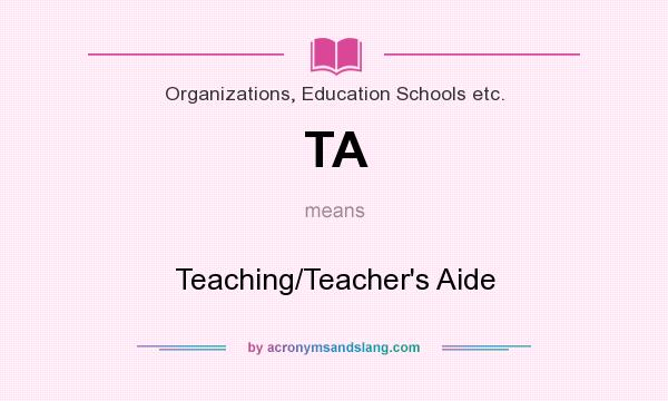 What does TA mean? It stands for Teaching/Teacher`s Aide