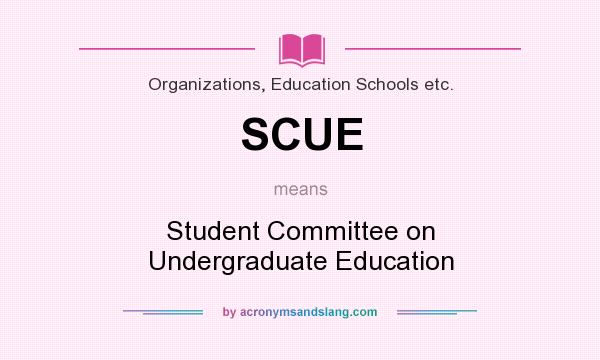 What does SCUE mean? It stands for Student Committee on Undergraduate Education
