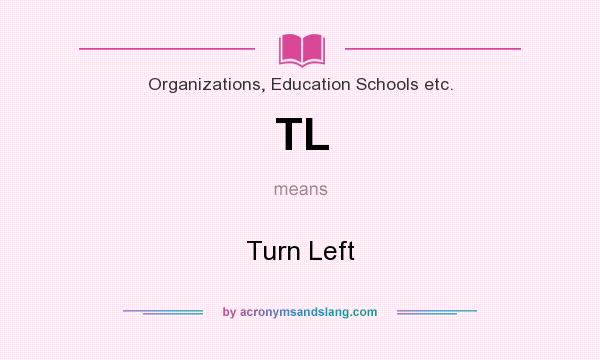 What does TL mean? It stands for Turn Left