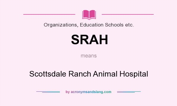 What does SRAH mean? It stands for Scottsdale Ranch Animal Hospital