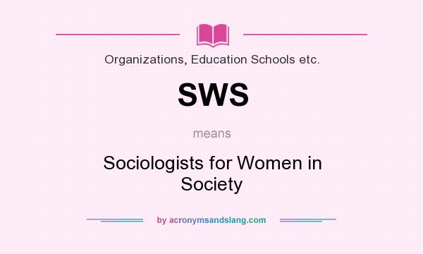 What does SWS mean? It stands for Sociologists for Women in Society