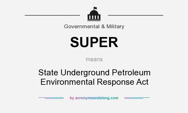 What does SUPER mean? It stands for State Underground Petroleum Environmental Response Act