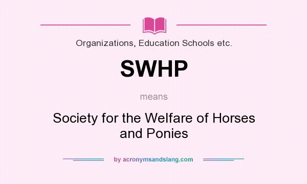 What does SWHP mean? It stands for Society for the Welfare of Horses and Ponies