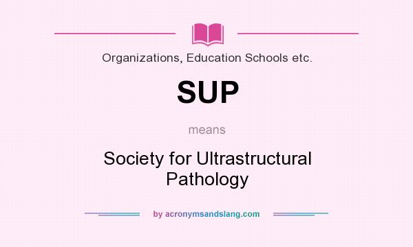 What does SUP mean? It stands for Society for Ultrastructural Pathology