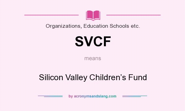 What does SVCF mean? It stands for Silicon Valley Children’s Fund