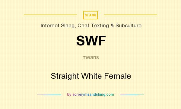 What does SWF mean? It stands for Straight White Female