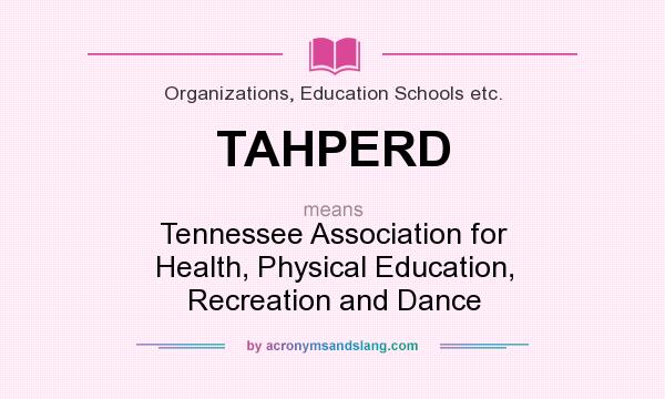 What does TAHPERD mean? It stands for Tennessee Association for Health, Physical Education, Recreation and Dance
