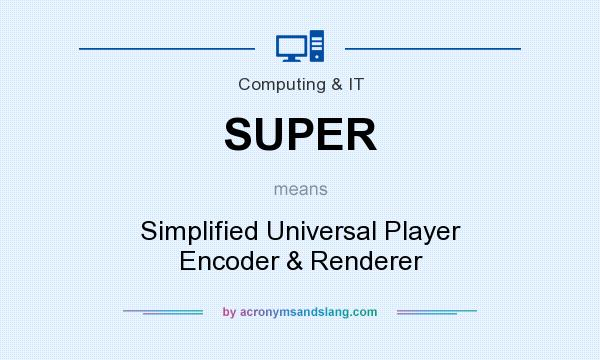 What does SUPER mean? It stands for Simplified Universal Player Encoder & Renderer