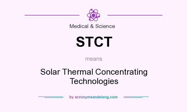What does STCT mean? It stands for Solar Thermal Concentrating Technologies