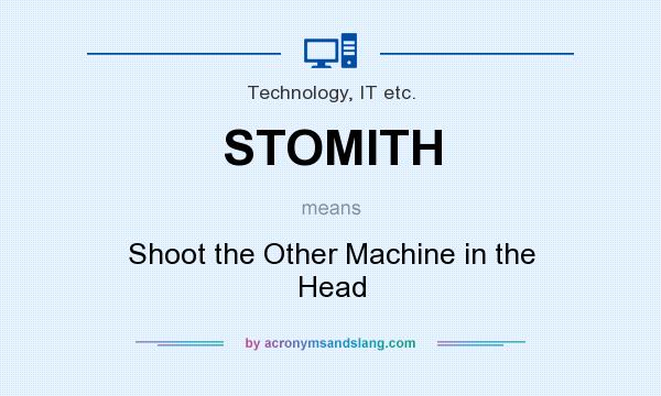 What does STOMITH mean? It stands for Shoot the Other Machine in the Head