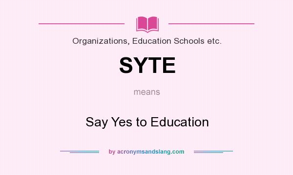 What does SYTE mean? It stands for Say Yes to Education