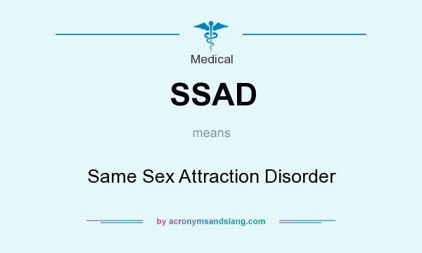 What does SSAD mean? It stands for Same Sex Attraction Disorder