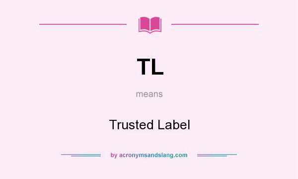 What does TL mean? It stands for Trusted Label