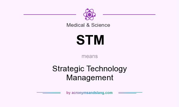 What does STM mean? It stands for Strategic Technology Management