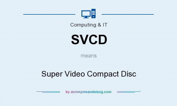 What does SVCD mean? It stands for Super Video Compact Disc
