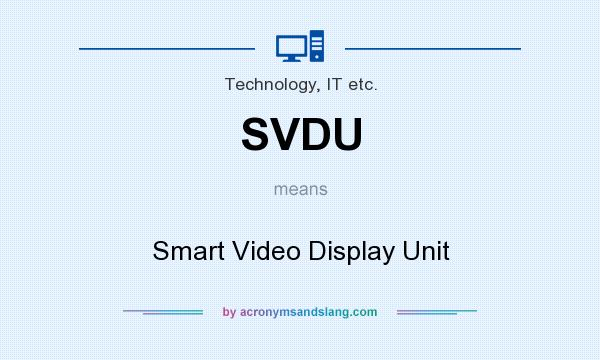 What does SVDU mean? It stands for Smart Video Display Unit