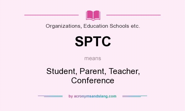 What does SPTC mean? It stands for Student, Parent, Teacher, Conference