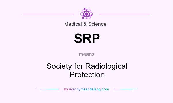 What does SRP mean? It stands for Society for Radiological Protection