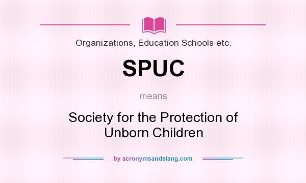 What does SPUC mean? It stands for Society for the Protection of Unborn Children