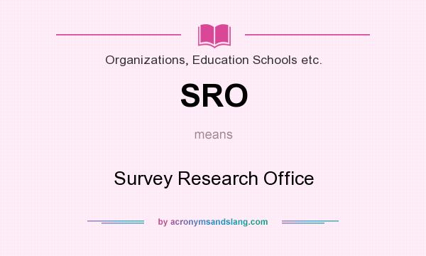 What does SRO mean? It stands for Survey Research Office