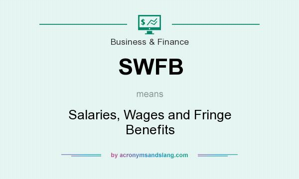 What does SWFB mean? It stands for Salaries, Wages and Fringe Benefits