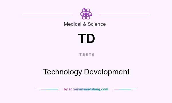What does TD mean? It stands for Technology Development