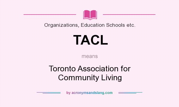 What does TACL mean? It stands for Toronto Association for Community Living
