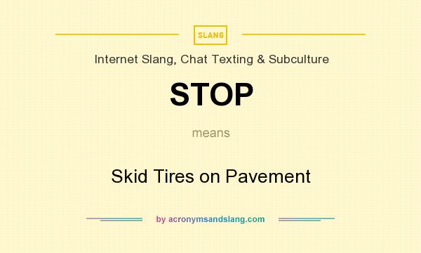 What does STOP mean? It stands for Skid Tires on Pavement