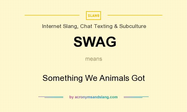 What does SWAG mean? It stands for Something We Animals Got