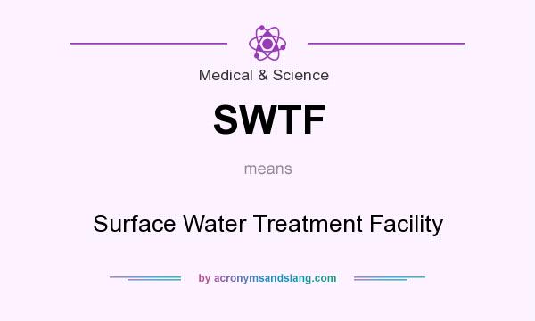 What does SWTF mean? It stands for Surface Water Treatment Facility