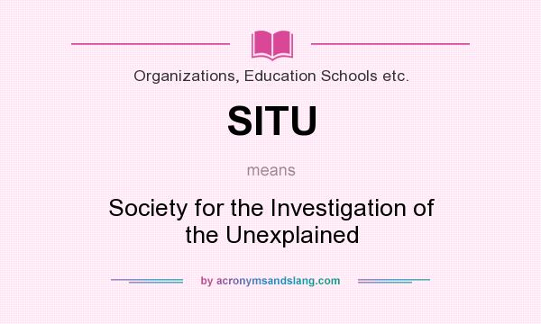 What does SITU mean? It stands for Society for the Investigation of the Unexplained