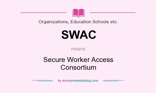 What does SWAC mean? It stands for Secure Worker Access Consortium