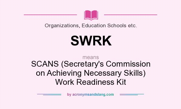 What does SWRK mean? It stands for SCANS (Secretary`s Commission on Achieving Necessary Skills) Work Readiness Kit