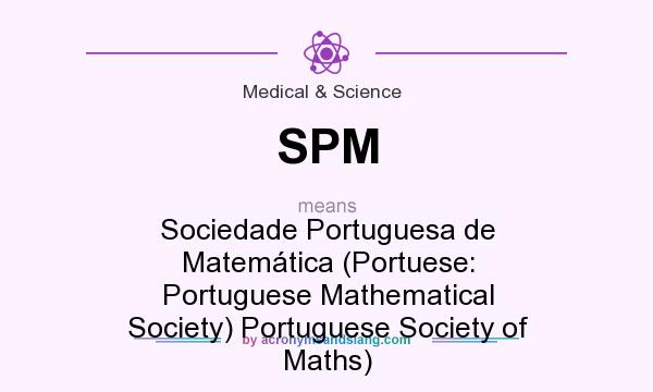 What does SPM mean? It stands for Sociedade Portuguesa de Matemática (Portuese: Portuguese Mathematical Society) Portuguese Society of Maths)