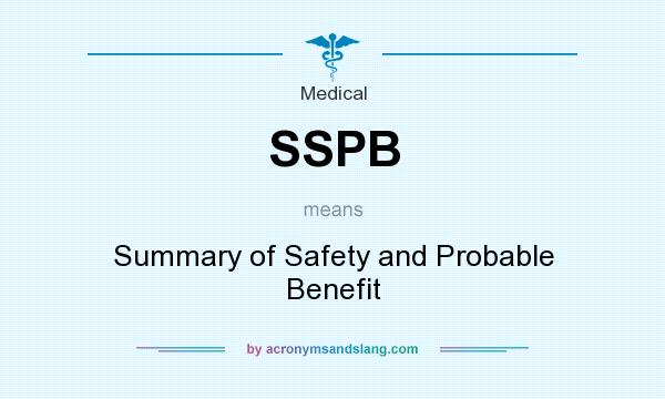 What does SSPB mean? It stands for Summary of Safety and Probable Benefit