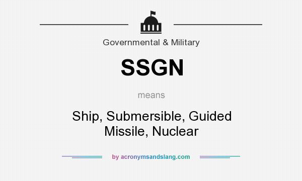 What does SSGN mean? It stands for Ship, Submersible, Guided Missile, Nuclear