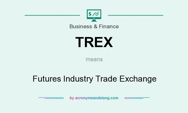 What does TREX mean? It stands for Futures Industry Trade Exchange