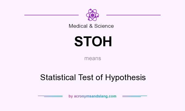 What does STOH mean? It stands for Statistical Test of Hypothesis