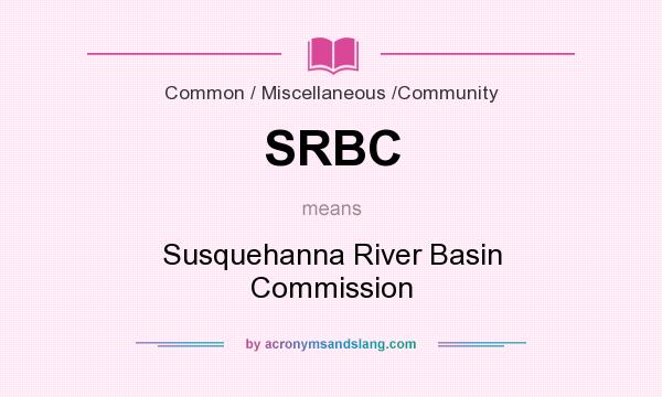 What does SRBC mean? It stands for Susquehanna River Basin Commission