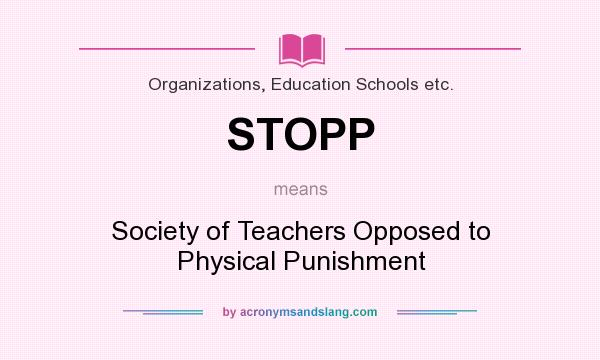 What does STOPP mean? It stands for Society of Teachers Opposed to Physical Punishment