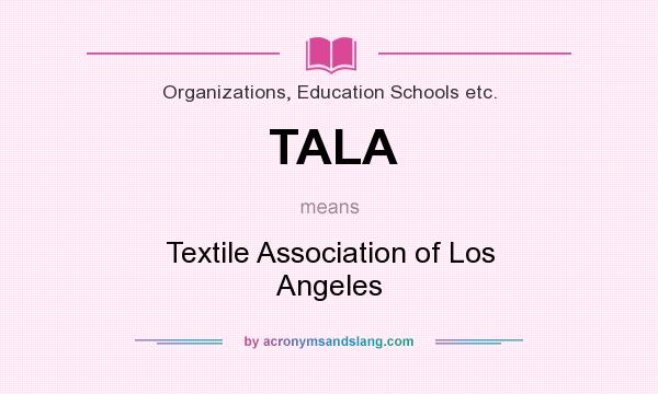 What does TALA mean? It stands for Textile Association of Los Angeles