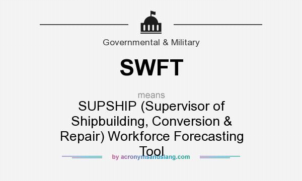 What does SWFT mean? It stands for SUPSHIP (Supervisor of Shipbuilding, Conversion & Repair) Workforce Forecasting Tool