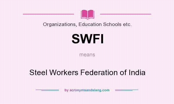 What does SWFI mean? It stands for Steel Workers Federation of India
