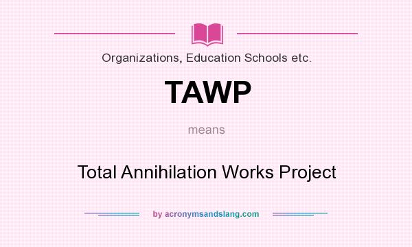 What does TAWP mean? It stands for Total Annihilation Works Project