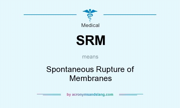 What does SRM mean? It stands for Spontaneous Rupture of Membranes