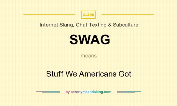 What does SWAG mean? It stands for Stuff We Americans Got