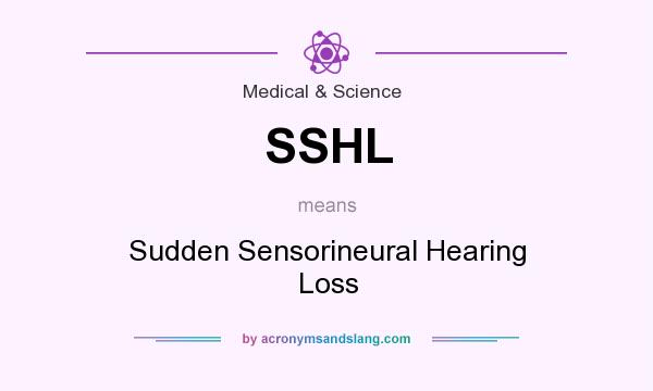 What does SSHL mean? It stands for Sudden Sensorineural Hearing Loss