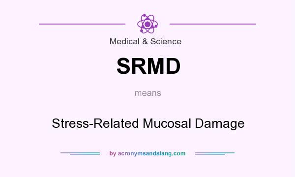 What does SRMD mean? It stands for Stress-Related Mucosal Damage