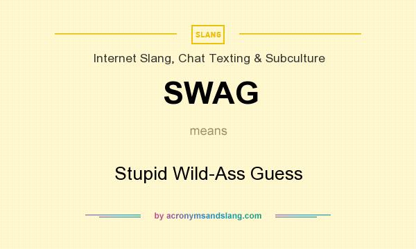 What does SWAG mean? It stands for Stupid Wild-Ass Guess